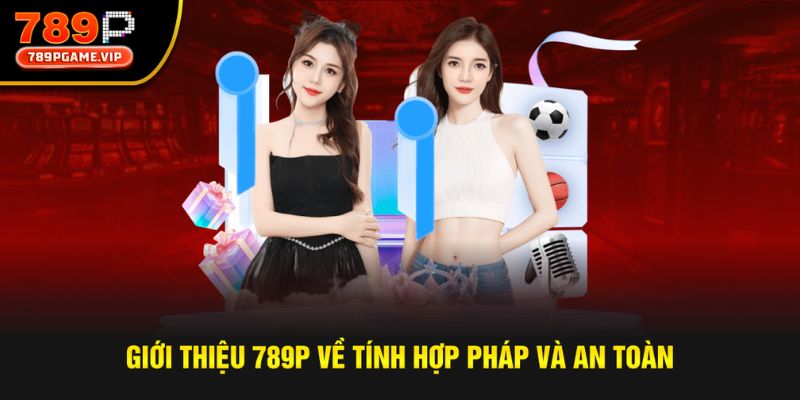 Giới thiệu 789P với tính an toàn và hợp pháp cao