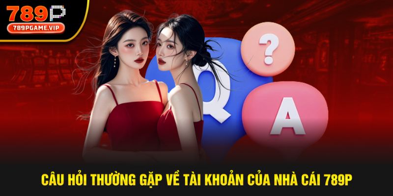Một số câu hỏi thường gặp liên quan tới tài khoản tại nhà cái
