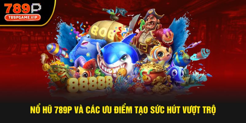 Top các ưu điểm nổi bật của sảnh chơi nổ hũ